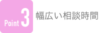Point3 幅広い相談時間