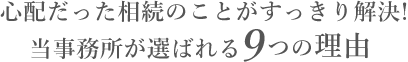 心配だった相続のことがすっきり解決! 当事務所が選ばれる9の理由